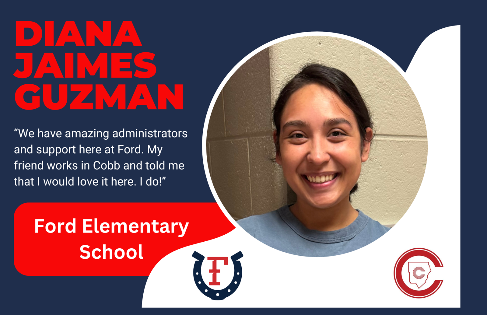 Diana Jaimes Guzman, "We have amazing administrators and support here at Ford. My friend works in Cobb and told me that I would love it here. I do!"