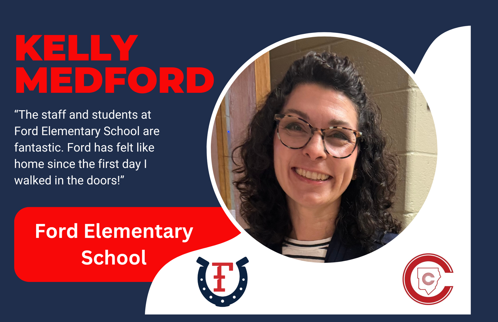 Kelly Medford, "The staff and students at Ford Elementary School are fantastic. Ford has felt like home since the first day I walked in the doors!"