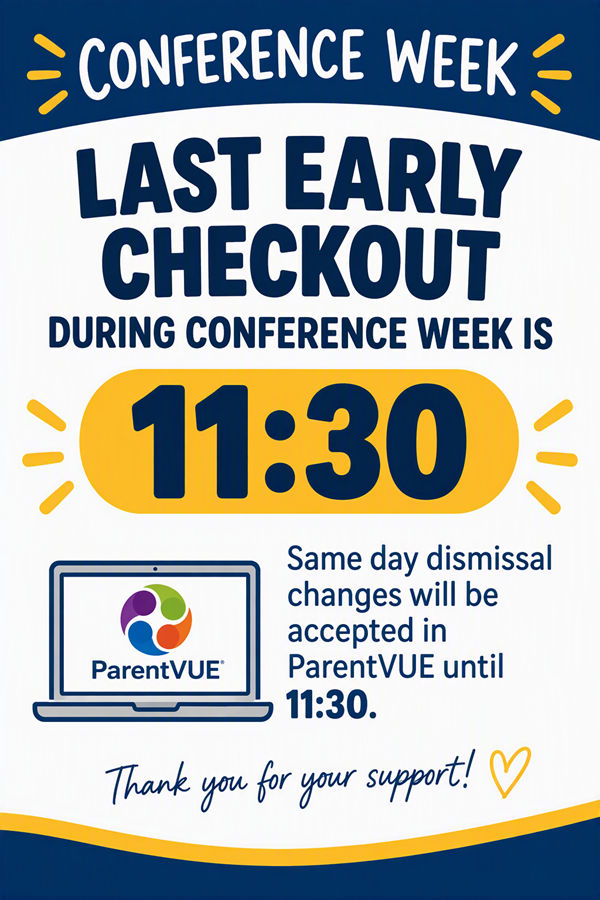 If a student needs to be checked out early during the Conference Week, an adult with Release To rights needs to be in the Front Office at 11:30 AM and with the student walking out of the building at 11:40 AM. Same Day ParentVUE Dismissal Changes end at 11:30 AM.