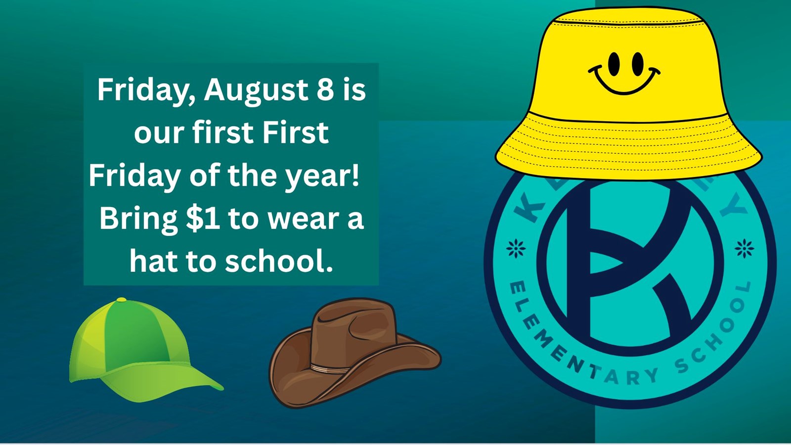 Teal background with Keheley logo and yellow hat on logo. First Friday, August 8 is our first First Friday of the year. Bring $1 wear a hat to school