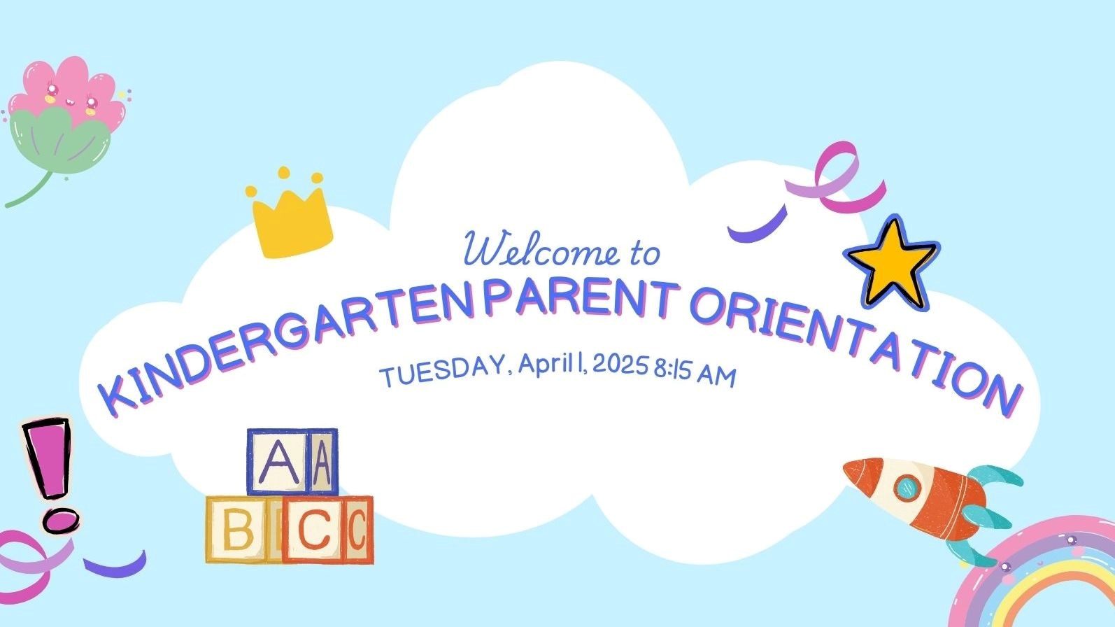 Welcome to Kindergarten Parent Orientation Tuesday April 1, 2025 at 8:15 am.