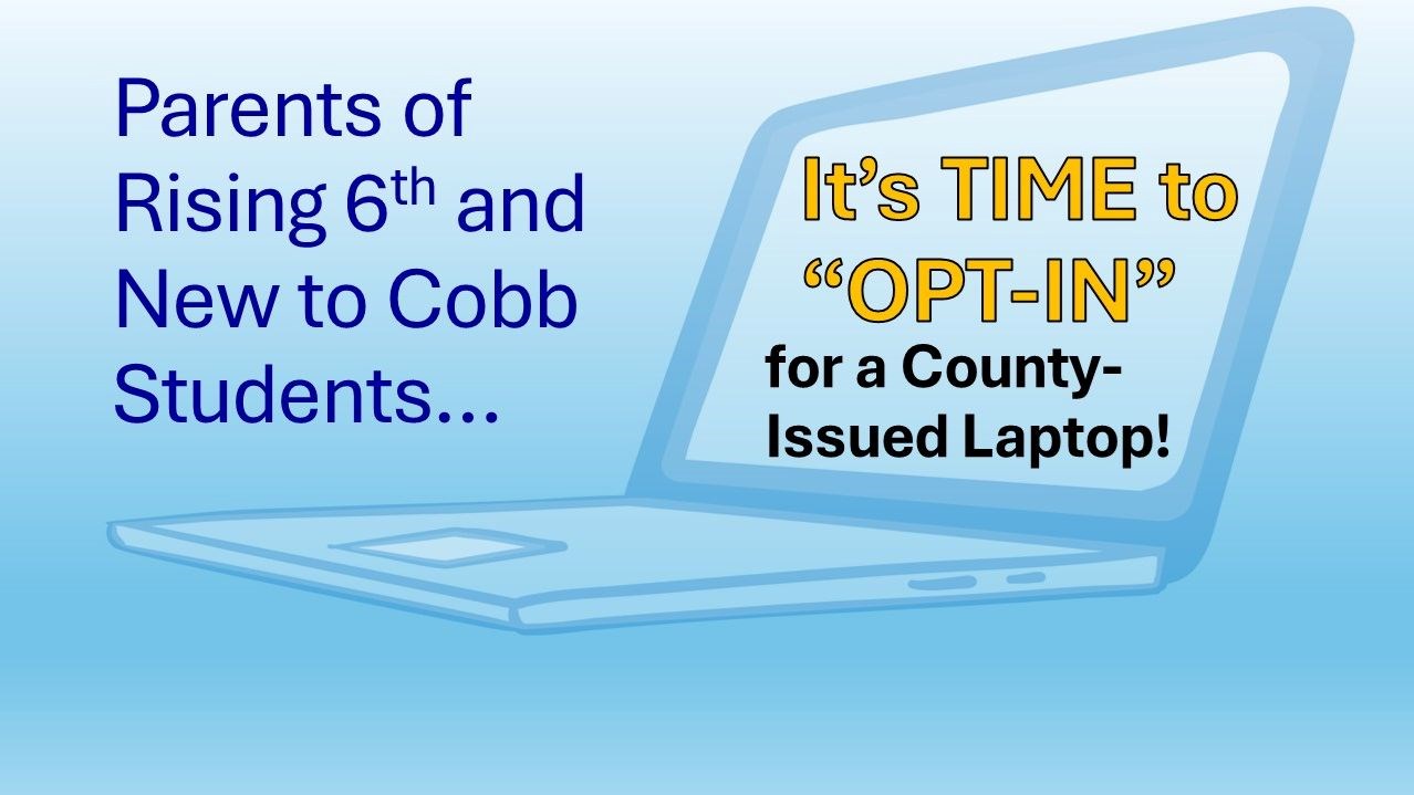 Parents of rising 6th and new-to-Cobb students, it's time to opt-in for a county-issued laptop! A link is provided to a PowerPoint that tells how to opt-in.