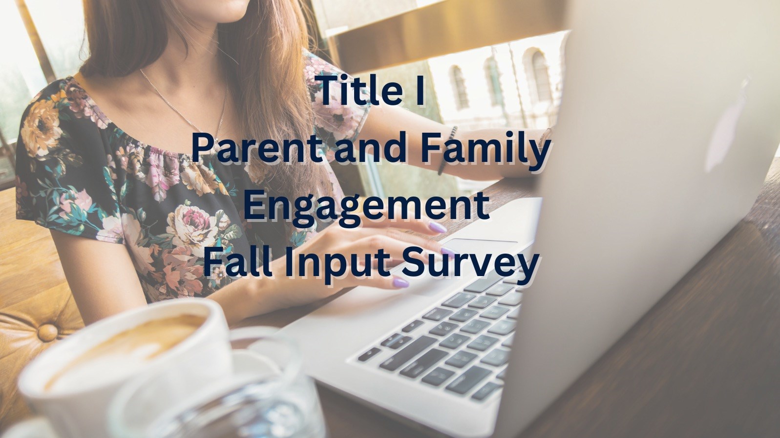 Image: woman using laptop at a desk. Text: Title 1 Parent and Family Engagement Fall Input Survey